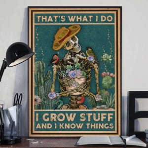 May include: A framed poster featuring a skeleton wearing a straw hat and holding a pot of flowers. The poster has the text "THAT'S WHAT I DO I GROW STUFF AND I KNOW THINGS" with a teal background and cactus illustrations.