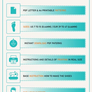 May include: An informational graphic with teal icons and text on a white background. The text includes "PDF LETTER & A4 PRINTABLE PATTERNS", "SIZES: US 7 TO 15 (8.44MM) / EUR 39 TO 47 (6.66MM)", "INSTANT DOWNLOAD PDF PATERNS", "INSTRUCTIONS AND DETAILS OF PRINTING IN REAL SIZE", "BASE INSTRUCTION HOW TO MAKE THE SHOES", and "EXCLUSIVE SUPPORT".