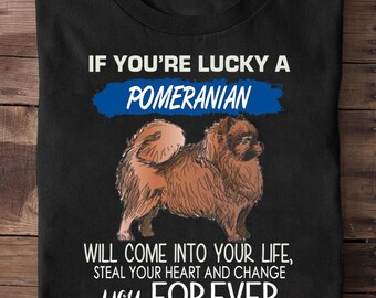 If Youre Lucky A Pomeranian Dog Will Come To Your Life Tee, Pomeranian Gifts, Pomeranian Shirt, Pomeranian Shirt,Pomeranian Mom, Pomeranian