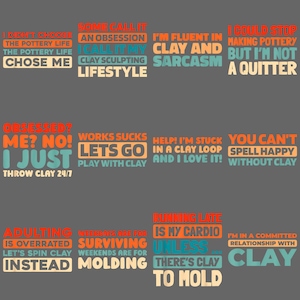 May include: A collection of text-based designs with phrases related to pottery and clay, in various colors like orange, teal, and beige, set against a gray background. The phrases include "I didn't choose the pottery life, the pottery life chose me" and "I'm fluent in clay and sarcasm."