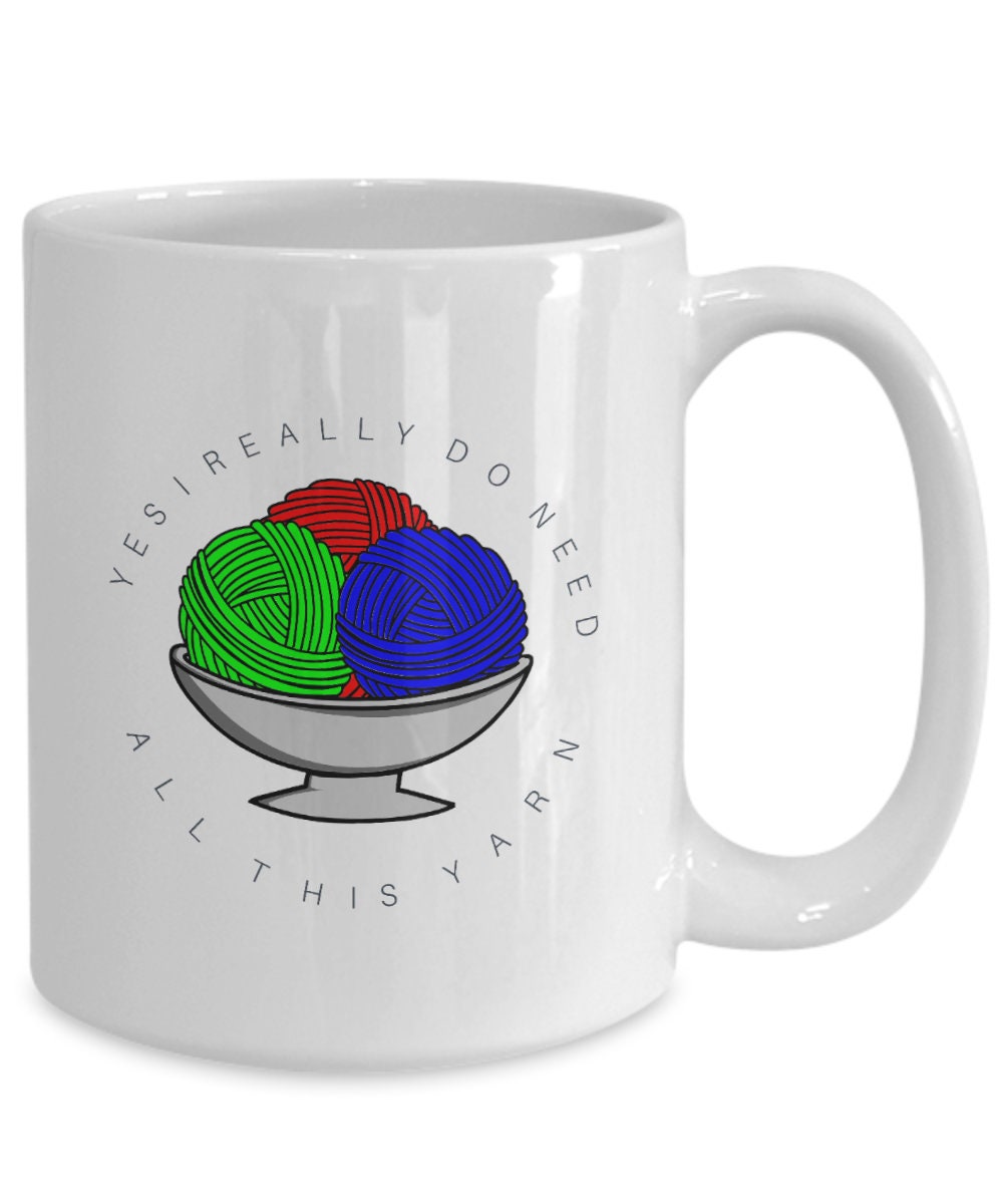 Yes I Do Need All This Yarn Yarn Mug Yarn Cup Buy More Etsy
