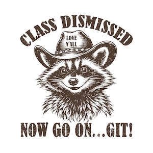 May include: A brown and white graphic featuring a raccoon wearing a cowboy hat. The text reads "CLASS DISMISSED LOVE Y'ALL NOW GO ON...GIT!" in a distressed font, creating a vintage aesthetic.