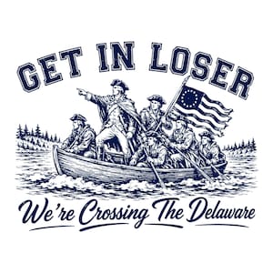 May include: Navy blue graphic design featuring a historical illustration of a boat crossing a river, with the text "GET IN LOSER" above and "We're Crossing The Delaware" below. The image depicts several men in a boat, with one holding a flag.