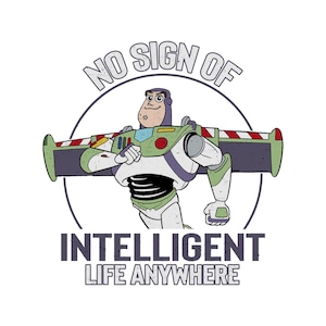 May include: Illustration of Buzz Lightyear from Toy Story with the text "NO SIGN OF INTELLIGENT LIFE ANYWHERE." Buzz is in his space suit, with green, white, and purple accents. His jetpack has red and white stripes.