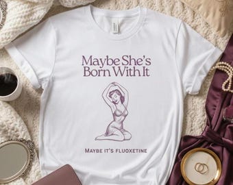 Maybe she's born with it. Maybe it's Fluoxetine graphic tee, Women's mental health t-shirt