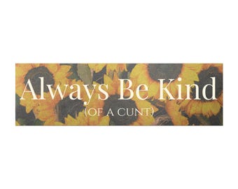 Always Be Kind Of a Cunt Car Bumper Magnet | Sarcastic Humor Quote, Unhinged Gen Z Gift