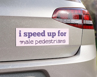 I Speed Up for Male Pedestrians Car Bumper Magnet | Feminist Gen Z Humor, Funny Anti Men Gift