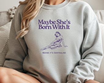 Maybe She's Born With it, Maybe it's Sertraline Sweatshirt for Mental Health Girlies