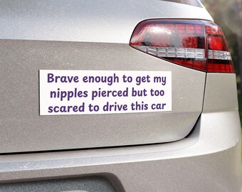 Brave Enough to Get My Nipples Pierced Car Bumper Magnet | Anxious Driver Humor, Funny Piercing Gift