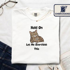 Hold On Let Me Overthink This Embroidered Shirt, Silly Animal Meme, Aesthetic Cat Lover Shirt, Cat Mom Gift, Gen Z Humor Shirt,
