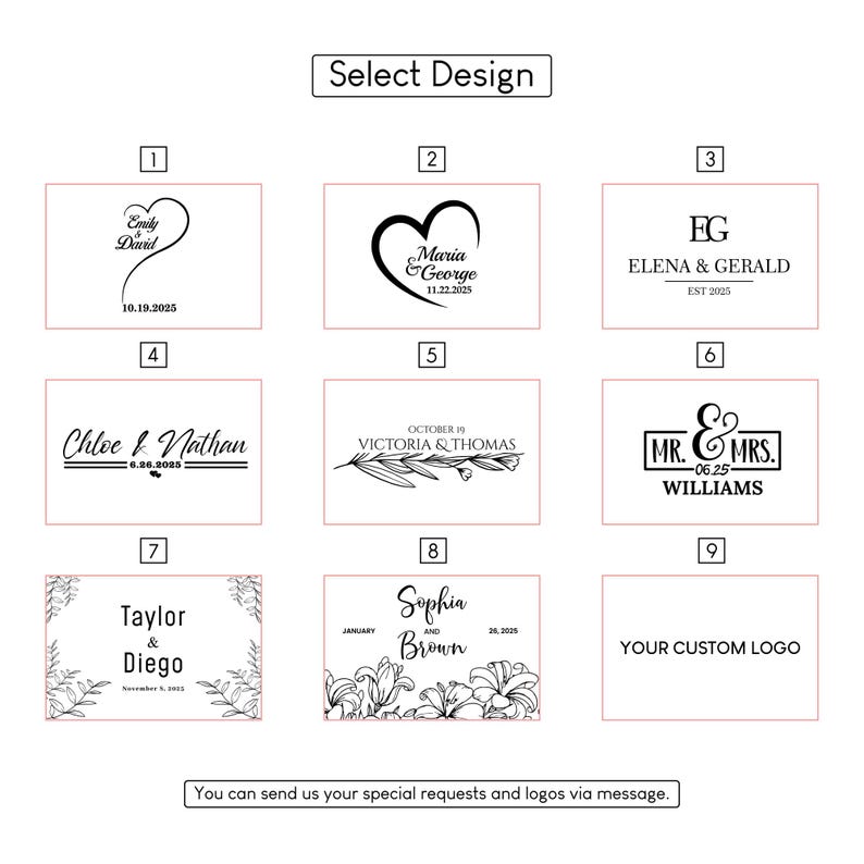 May include: Nine design options for custom items, including names, dates, and logos. Designs include hearts, initials, floral elements, and the text "Select Design". The image also includes the text "You can send us your special requests and logos via message."