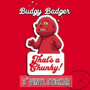May include: A 3-inch vinyl sticker featuring a red, furry, cartoon badger character with yellow eyes and a white sign below that reads "That's a Chunky!" in red script. The text "Budgy Badger" appears in white above the character on a red background.