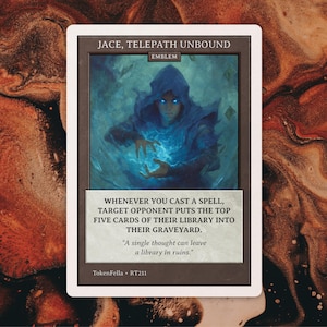 May include: A rectangular trading card titled Jace, Telepath Unbound, featuring a hooded figure with glowing blue eyes and hands emitting blue energy. The text reads: Whenever you cast a spell, target opponent puts the top five cards of their library into their graveyard. A single thought can leave a library in ruins.