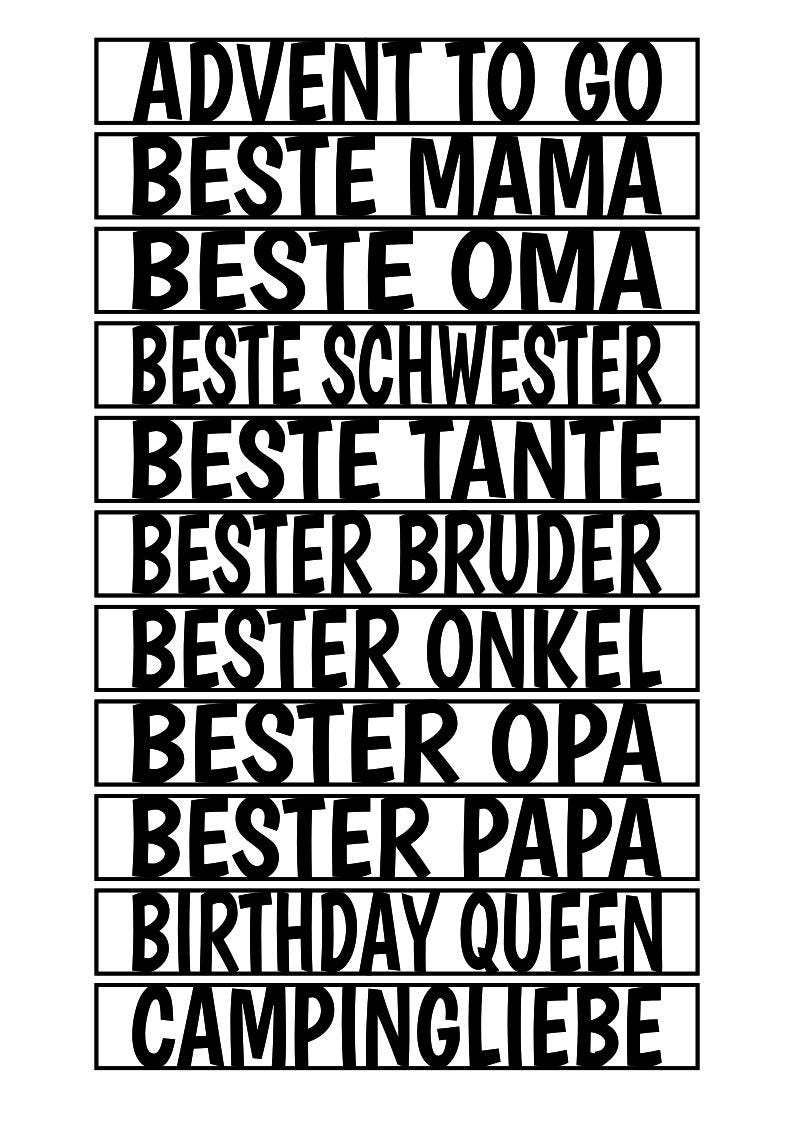 May include: A black and white graphic with text in German. The text includes phrases like "Advent to Go", "Best Mom", "Best Grandma", "Birthday Queen", and "Camping Love". The text is arranged in horizontal lines.