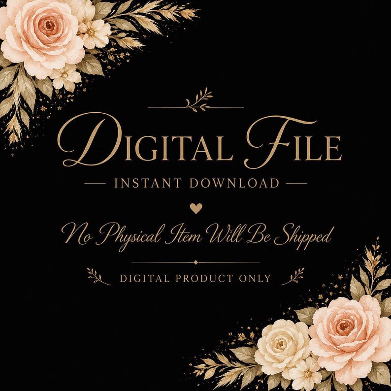 May include: A black background featuring pale pink roses and foliage in the top-left and bottom-right corners. The text reads: Digital File, Instant Download, No Physical Item Will Be Shipped, and Digital Product Only, written in gold script.