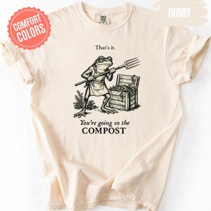You're Going In The Compost Tee, Comfort Colors® Funny Gardening Shirt, Frog Gardener Shirt, Plant Lover Gift, Garden Humor Tee