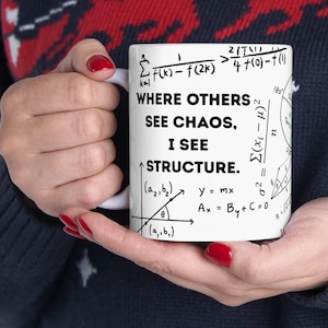 May include: White ceramic mug featuring mathematical equations and the text "WHERE OTHERS SEE CHAOS, I SEE STRUCTURE." The mug also displays a graph and various formulas. A perfect gift for math enthusiasts.