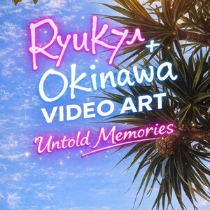Short Film | Okinawa’s Memory (5 min) | Digital Download Champloo of Memory – A Quiet Okinawan Video Art on History and Remembrance