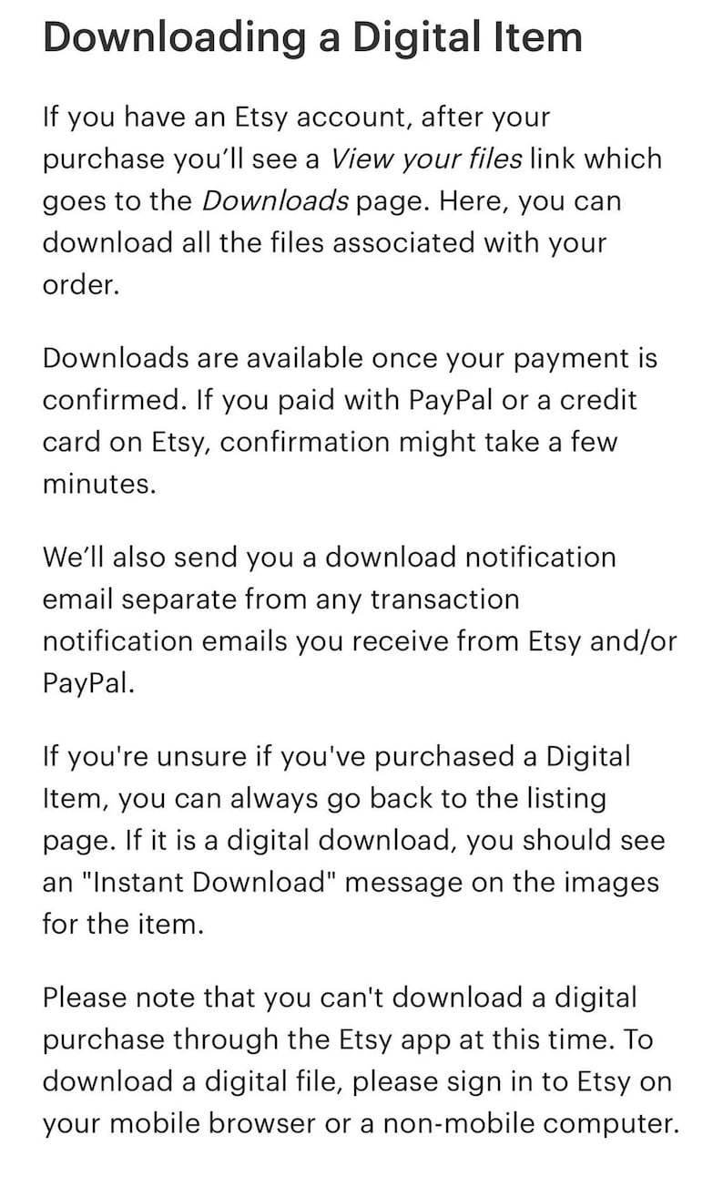May include: Text explaining how to download digital items purchased on Etsy. It mentions that downloads are available after payment is confirmed and that a download notification email will be sent. It also notes that digital items cannot be downloaded through the Etsy app and that users must sign in to Etsy on a mobile browser or a non-mobile computer to download digital files.