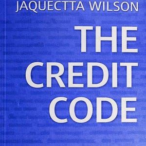 May include: A book cover with the title "THE CREDIT CODE" in large white letters. The author's name, Jaquectta Wilson, is above the title. The background is a textured blue with faint text.