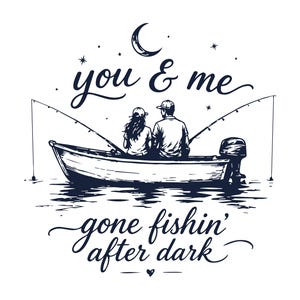 May include: A black and white illustration depicts a couple in a fishing boat under a crescent moon and stars. The text reads "you & me gone fishin' after dark" in a cursive font. Fishing rods are cast into the water.