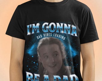 Funny Meme Shirt, Gonna Be a Dad Viral TikTok Tee, Retro Y2K 90s Graphic T-Shirt, Internet Humor Unisex Top, Funny Irony Streetwear Gif
