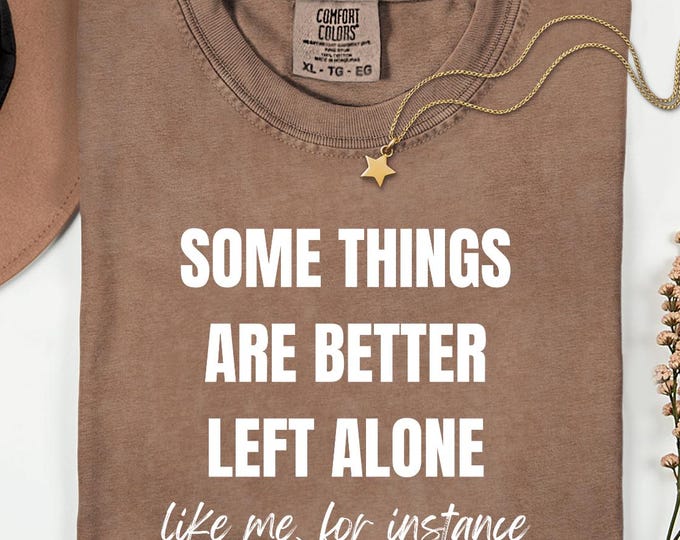 Some Things Are Better Left Alone T-Shirt, Introvert Humor Gift, Sarcastic Personality Graphic Tee