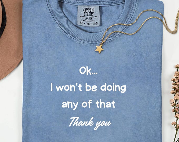 Funny Sarcastic Quote Shirt Ok I Won’t Be Doing Any Of That T-Shirt, Meme Humor Gift, Lazy Mood Graphic Tee