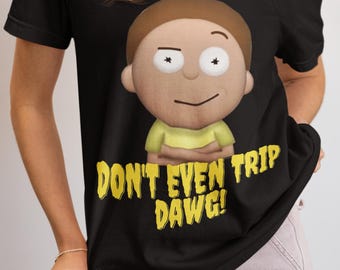 Rick and morty Don’t Even Trip Dawg Shirt, Funny Meme Tee, Weirdcore Graphic T-Shirt, Vintage Y2K Humor Gift Unisex