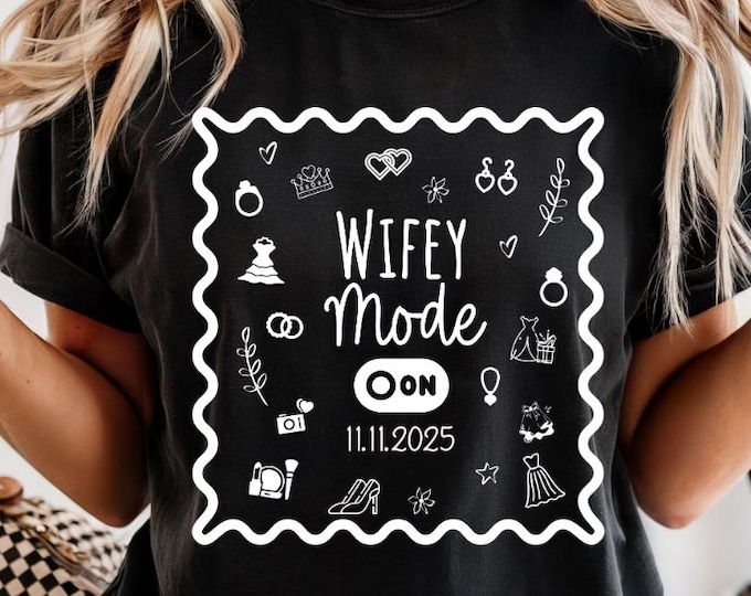 Custom Wifey Mode On Shirt, Personalized Wedding Date Tee, Bride Gift, Newlywed Shirt, Bridal Shower, Anniversary Gift