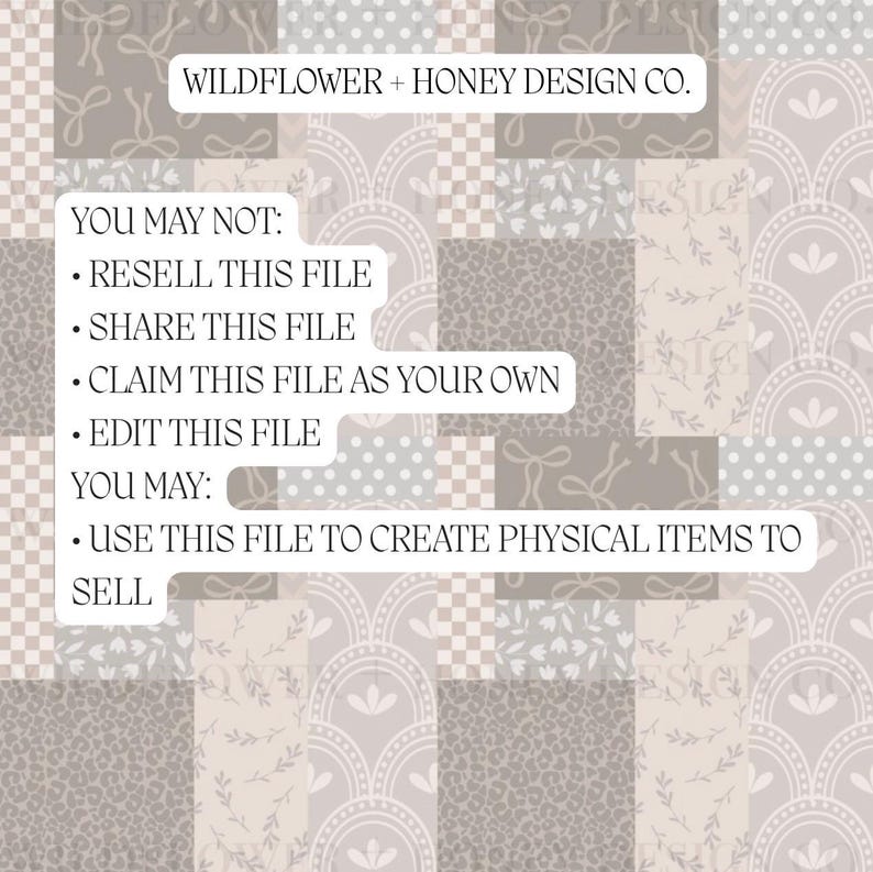 May include: A digital design with a patchwork pattern in beige, grey, and white. The design incorporates floral, bow, and geometric elements. Text at the top reads "WILDFLOWER + HONEY DESIGN CO." and lists usage guidelines.
