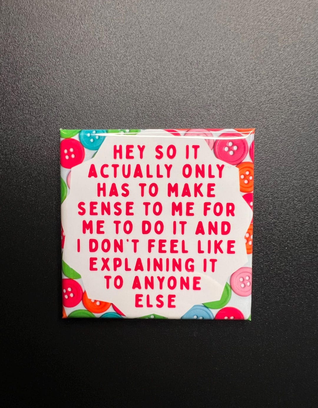 Hey so It Actually Only Has to Make Sense to Me, 365 Buttons Magnet ...
