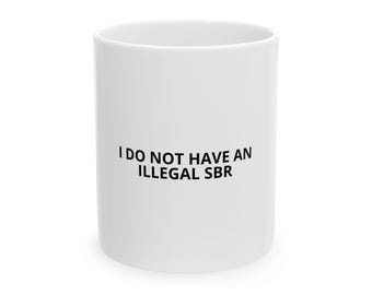 I Do Not Have an Illegal SBR - Coffee Mug, 11oz White