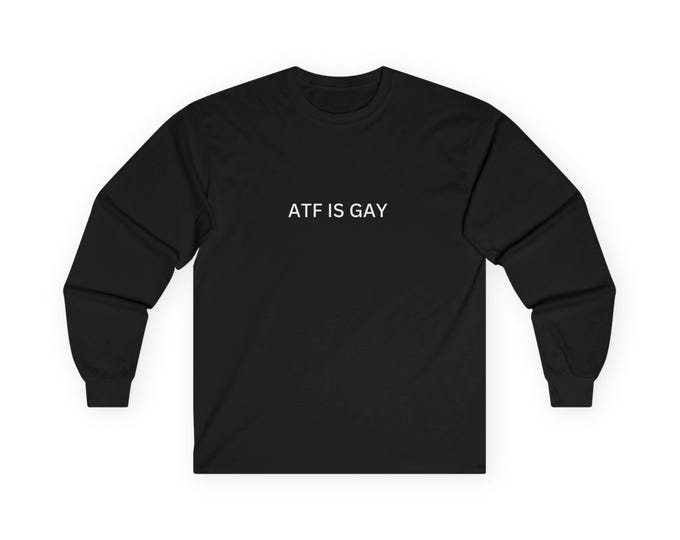 Featured listing image: ATF IS GAY - Long Sleeve