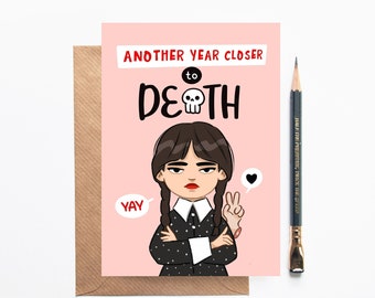 Wednesday Addams Birthday Card - Another year closer to death - dark humor funny card for her