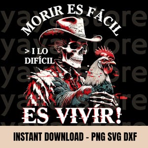 May include: A digital illustration features a skeleton wearing a cowboy hat and holding a rooster. The image has a black background with white text that reads "MORIR ES FÁCIL, I LO DIFÍCIL ES VIVIR!" and "INSTANT DOWNLOAD - PNG SVG DXF". The skeleton's clothing is red and white.