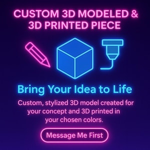 May include: A neon graphic on a dark blue background. The text reads "CUSTOM 3D MODELED & 3D PRINTED PIECE" and "Bring Your Idea to Life". Includes a pencil, cube, and 3D printer icon. The text "Message Me First" is in a pink button.