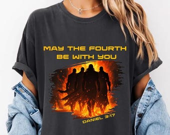 May The Fourth Be With You Daniel 3 17 Shirt, Cool Graphic Bible Quote Shirt, Christianity Gift Shirt, Faith Shirt