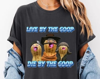 Live By The Goop Die By The Goop Shirt, Funny The Burnt Peanut Meme T Shirt, Viral Internet Humor Graphic Tee, Weird Humor
