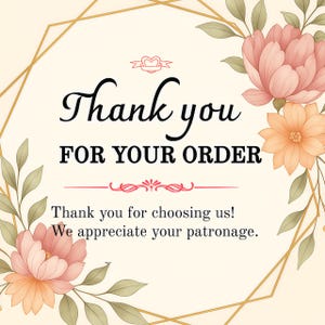 May include: A digital graphic with the words "Thank you FOR YOUR ORDER" in black script. The image is framed by a gold geometric border and floral elements in shades of pink, peach, and green. The text "Thank you for choosing us! We appreciate your patronage" is also included.