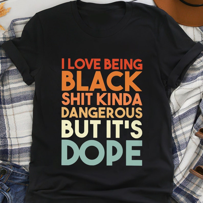 I Love Being Black Shit Kinda Dangerous But It's Dope Shirt, Retro Vintage Black Queen Melanin Shirt, Afro Pride Shirt, Black History Month 