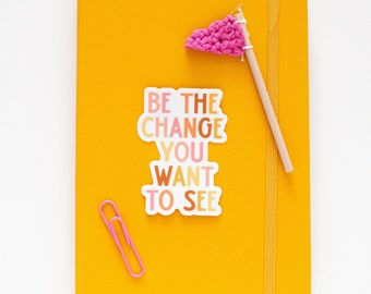 Be the change you want to see in the world vinyl sticker/ vinyl sticker joy / laptop sticker / planner sticker/ water bottle sticker