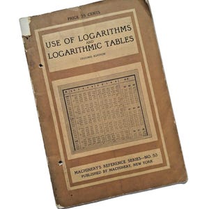 May include: A brown book titled "Use of Logarithms and Logarithmic Tables" with the text "Second Edition" and "Machinery's Reference Series - No. 53 Published by Machinery, New York".