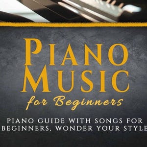 Può includere: Una copertina di libro con uno sfondo grigio scuro testurizzato e scritte dorate. Il testo recita PIANO MUSIC for Beginners, seguito da PIANO GUIDE WITH SONGS FOR BEGINNERS, WONDER YOUR STYLE. In alto è visibile una parte dei tasti.