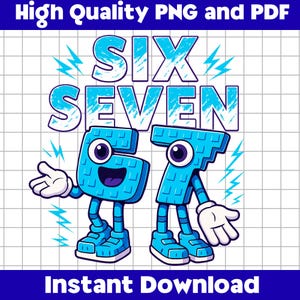 May include: A digital graphic featuring the words "SIX SEVEN" in light blue, with cartoon-like numbers 6 and 7 as characters. The numbers have eyes, arms, legs, and shoes. The image includes the text "High Quality PNG and PDF" and "Instant Download".