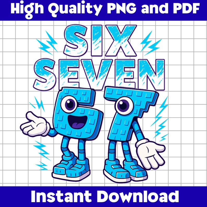 May include: A digital graphic featuring the words "SIX SEVEN" in light blue, with cartoon-like numbers 6 and 7 as characters. The numbers have eyes, arms, legs, and shoes. The image includes the text "High Quality PNG and PDF" and "Instant Download".