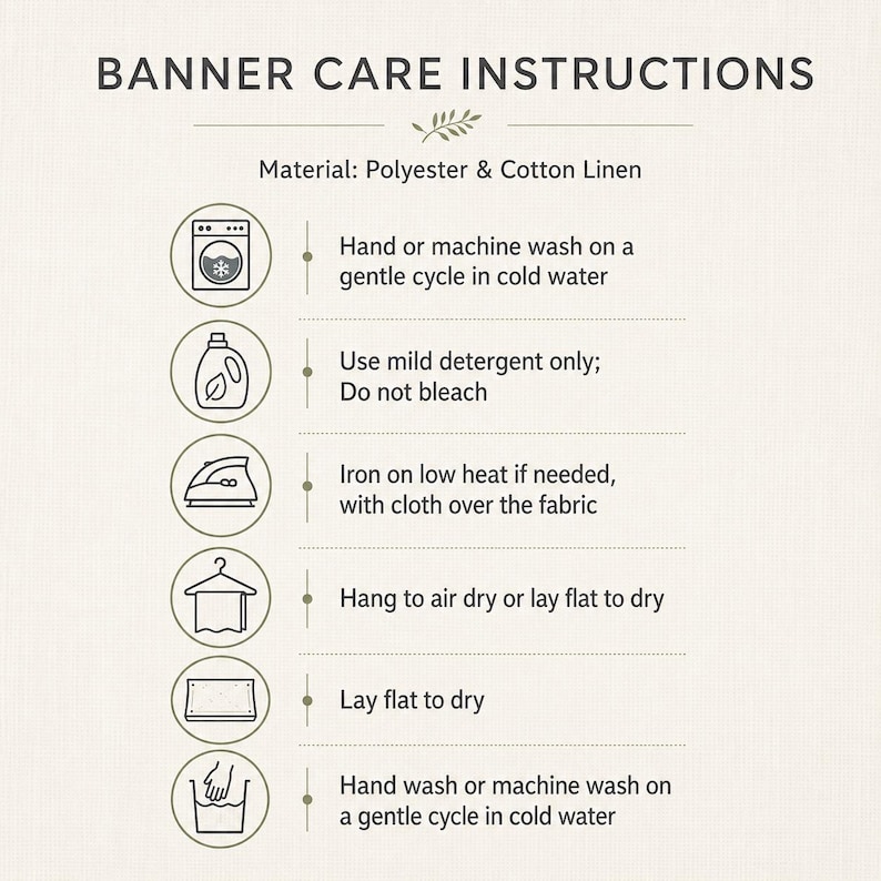 May include: An informational graphic titled BANNER CARE INSTRUCTIONS for polyester and cotton linen material. It features six circular icons with text: wash on gentle cycle in cold water, use mild detergent, do not bleach, iron on low heat, hang or lay flat to dry.