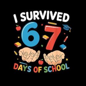 May include: Black graphic design with the text "I SURVIVED 67 DAYS OF SCHOOL". The design includes a blue number 6, a red number 7, hands, apples, pencils, books, a graduation cap, and stars.