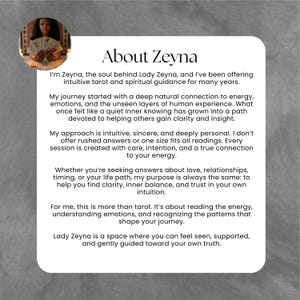 Peut inclure: Une carte blanche avec le texte "About Zeyna" et des informations sur les services de guidance spirituelle et de tarot intuitif de Lady Zeyna. Comprend une petite image d'une femme tenant des cartes de tarot.