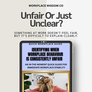 May include: A digital tablet displays the text "Unfair Or Just Unclear?" and "Identifying When Workplace Behaviour Is Consistently Unfair." The image includes a photo of a person with their head on a desk. The text also reads "Quick Workplace Guide."